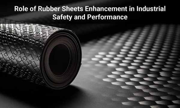 Rubber Sheets Enhancement in Industrial Safety and Performance