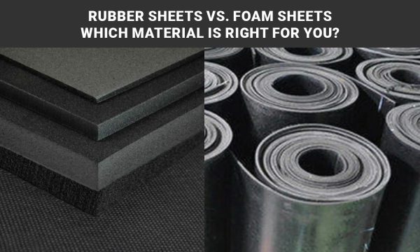 Rubber Sheets vs. Foam: Which Material Is Right for You?