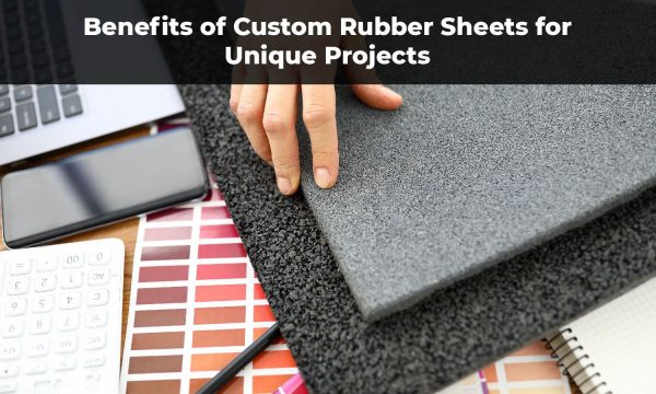 Benefits of Custom Rubber Sheet