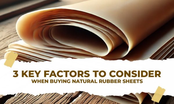 3 Key Factors to Consider When Buying Natural Rubber Sheets